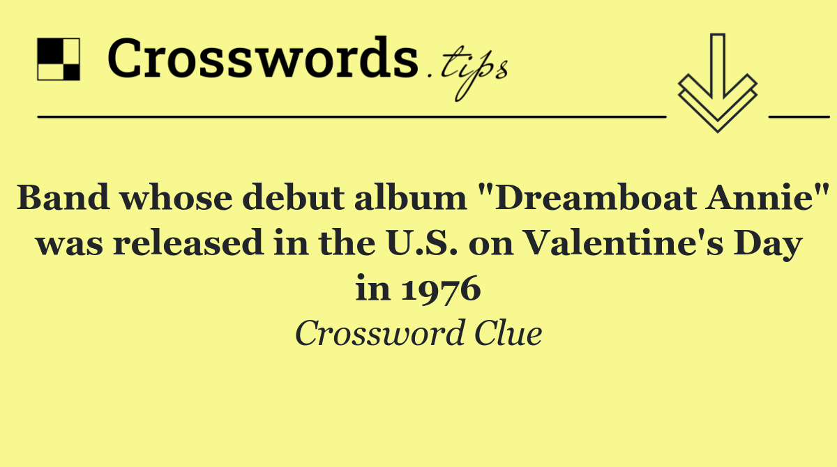 Band whose debut album "Dreamboat Annie" was released in the U.S. on Valentine's Day in 1976