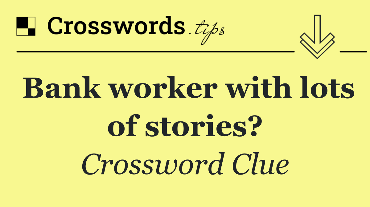 Bank worker with lots of stories?