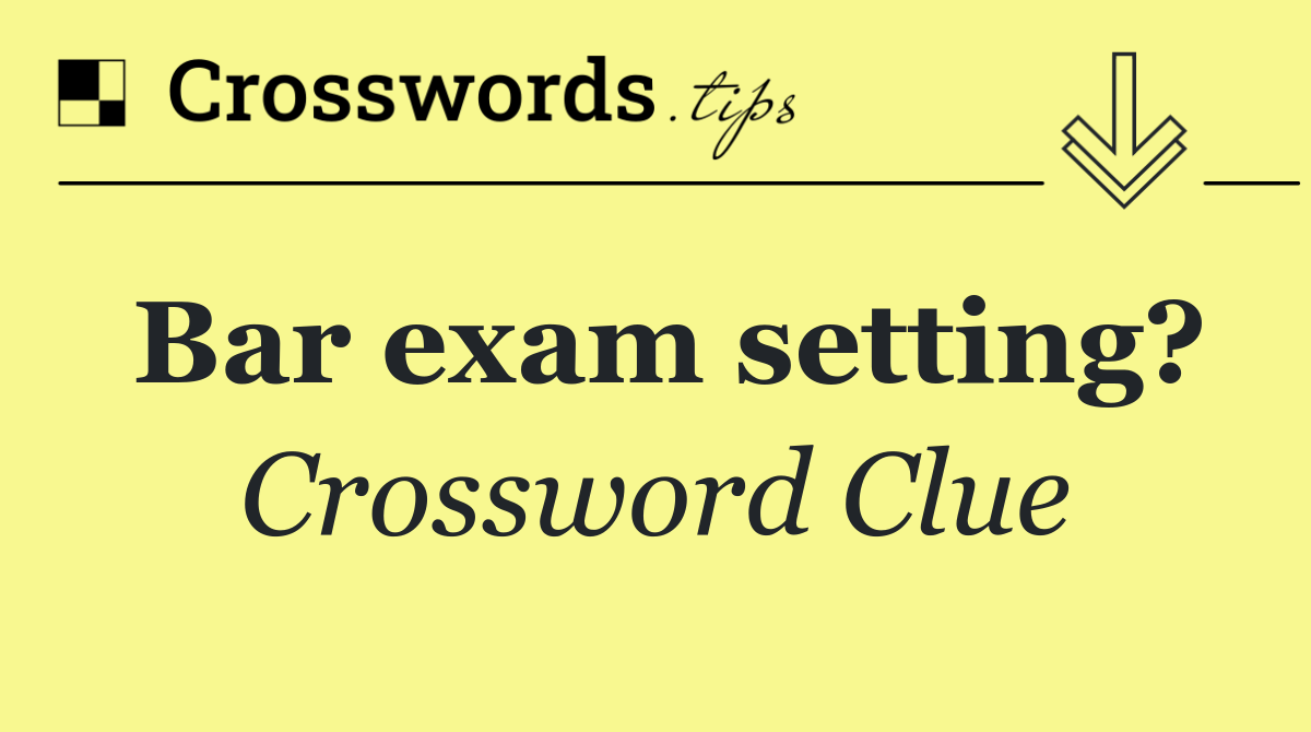Bar exam setting?