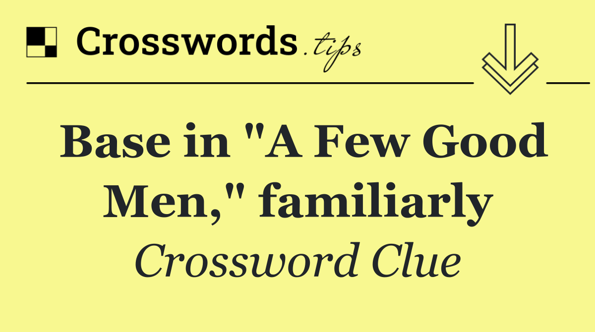 Base in "A Few Good Men," familiarly