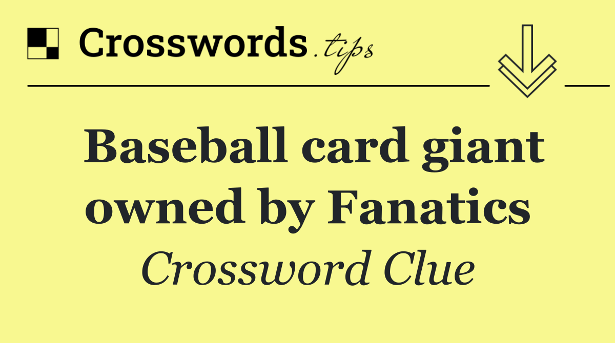 Baseball card giant owned by Fanatics