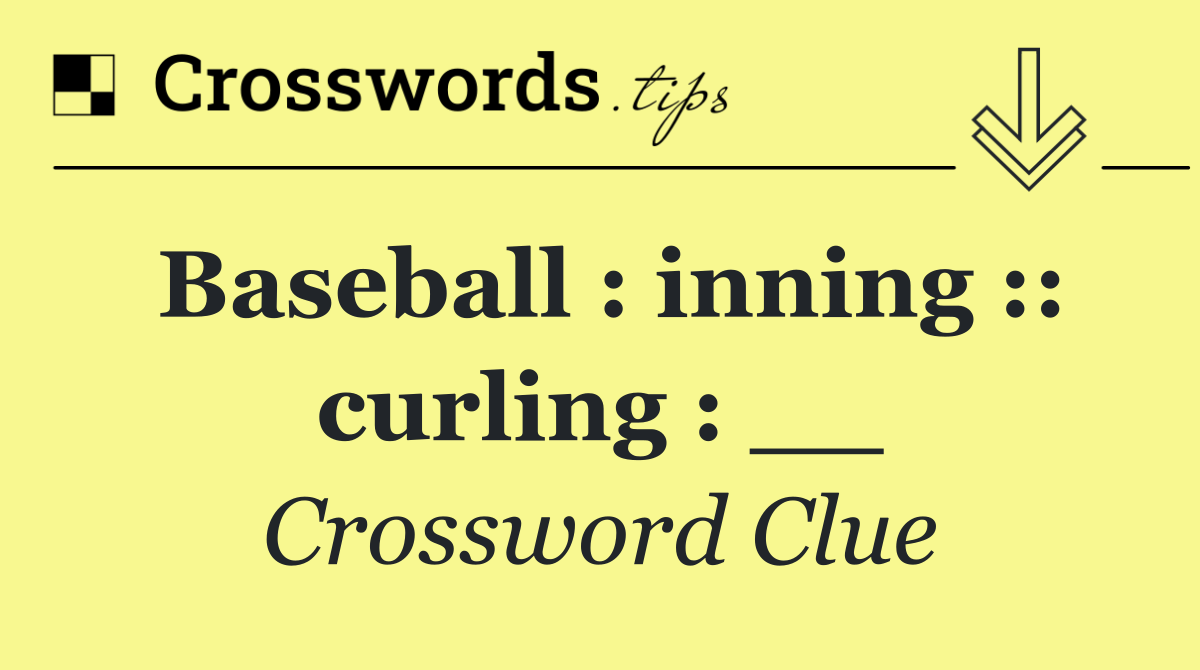 Baseball : inning :: curling : __