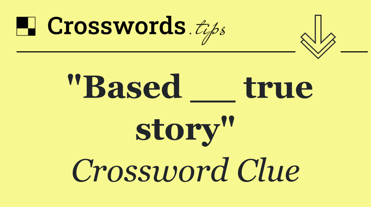 "Based __ true story"