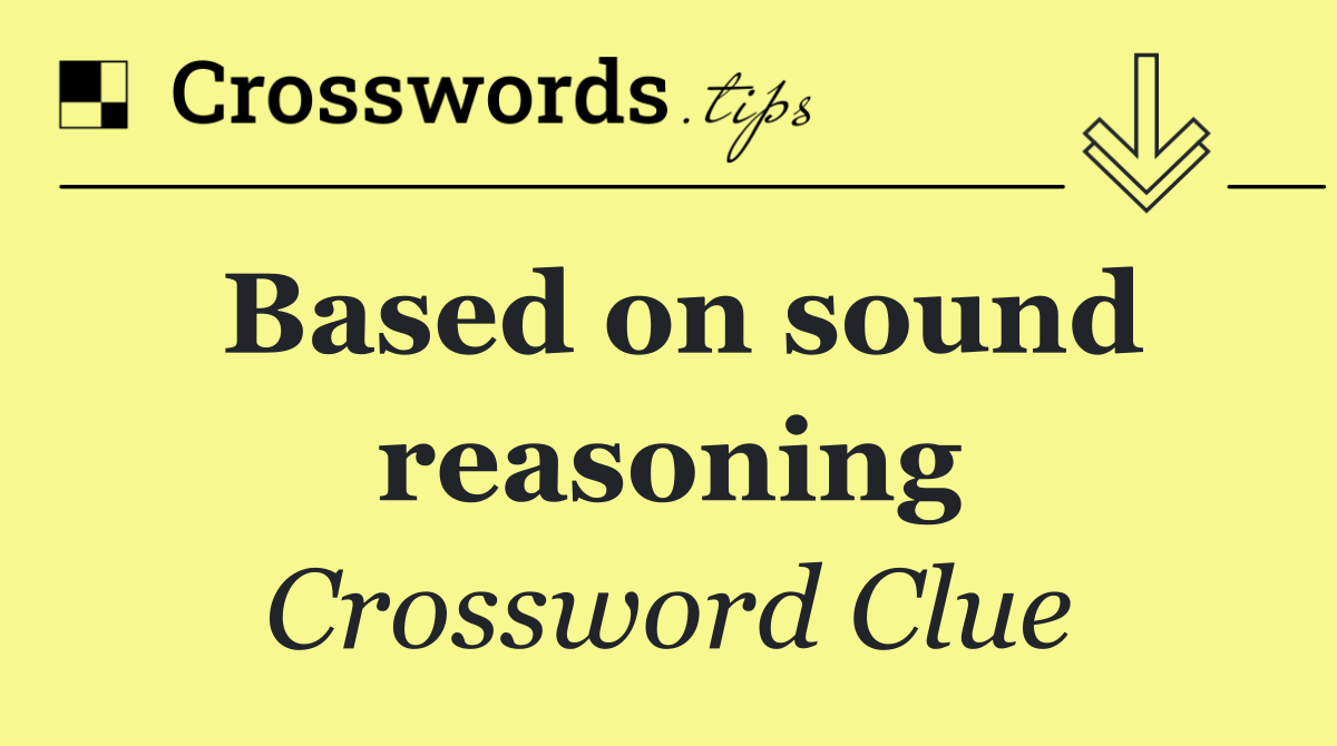 Based on sound reasoning