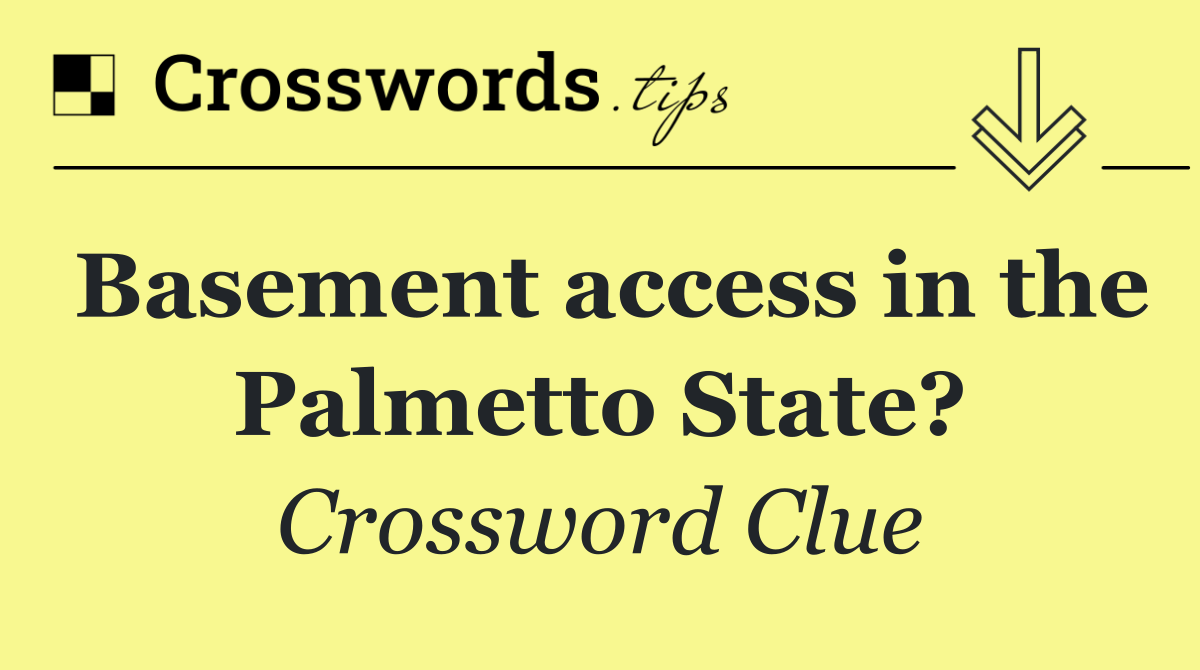 Basement access in the Palmetto State?