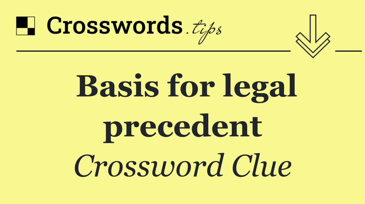 Basis for legal precedent
