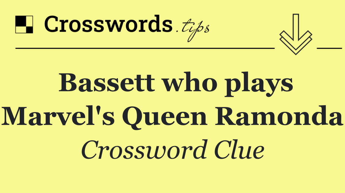 Bassett who plays Marvel's Queen Ramonda