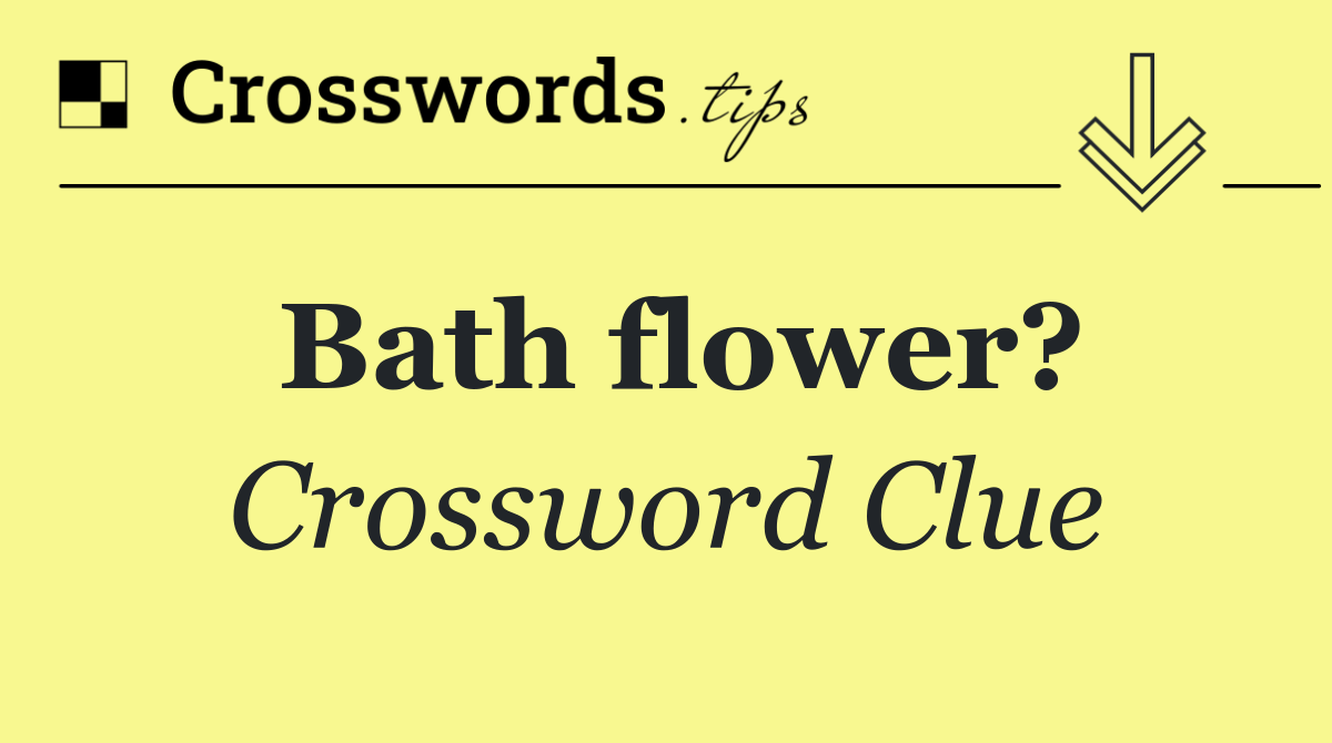 Bath flower?