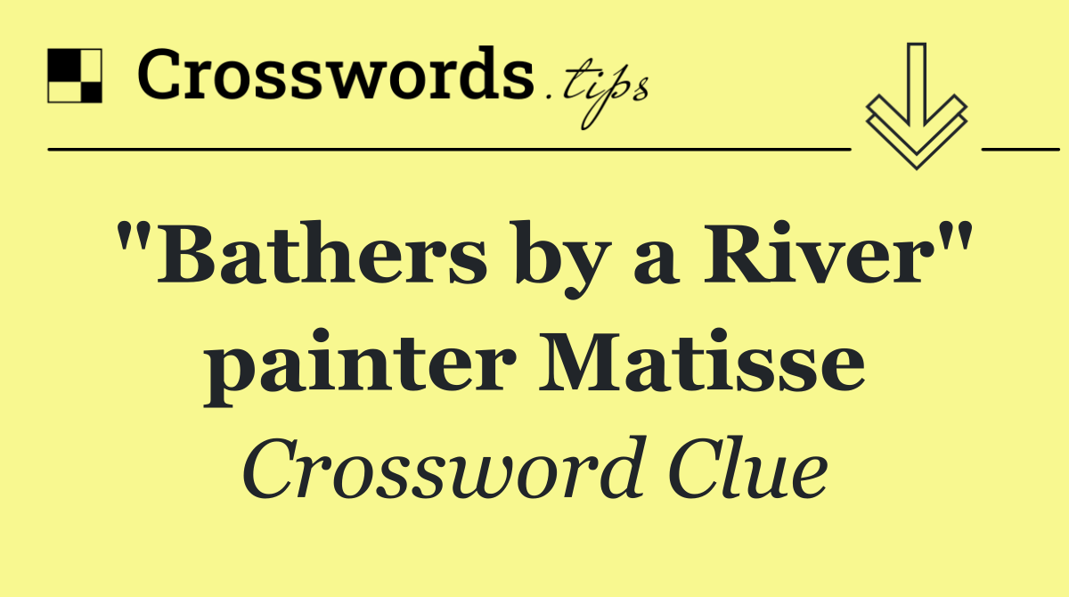 "Bathers by a River" painter Matisse