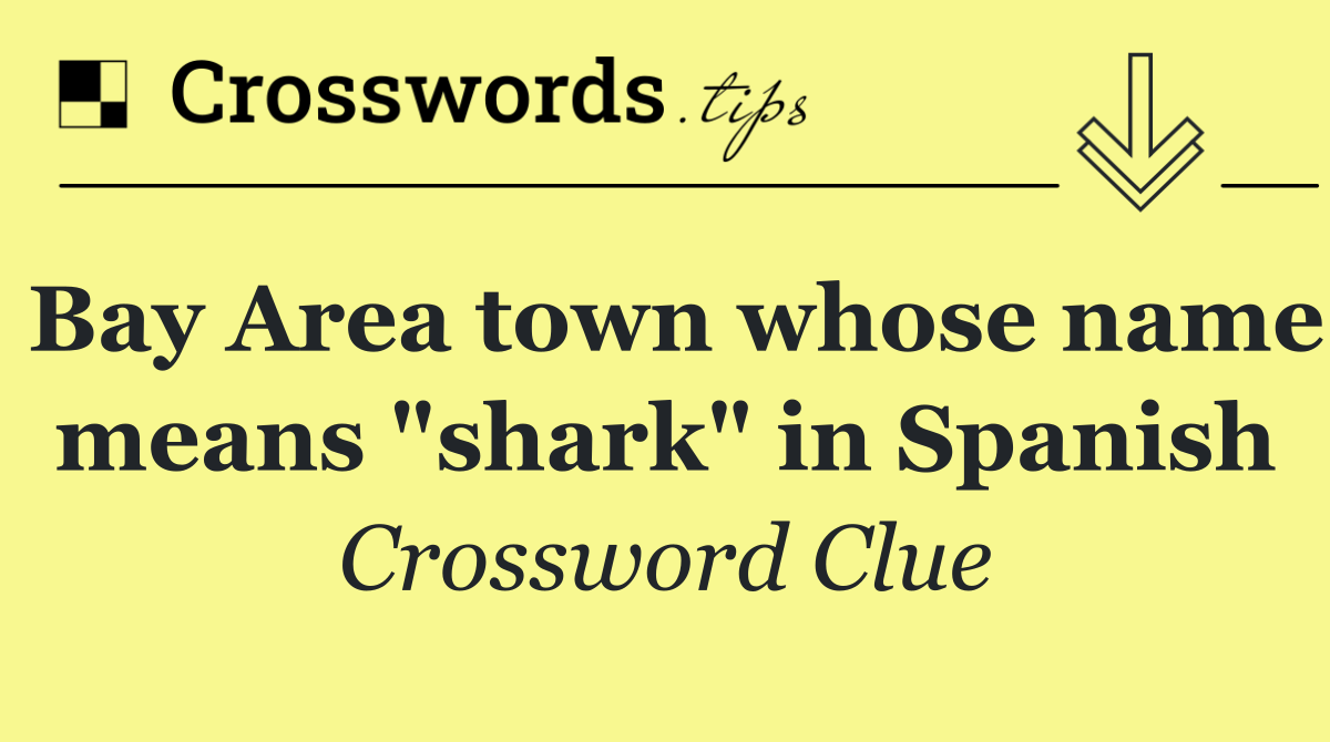 Bay Area town whose name means "shark" in Spanish