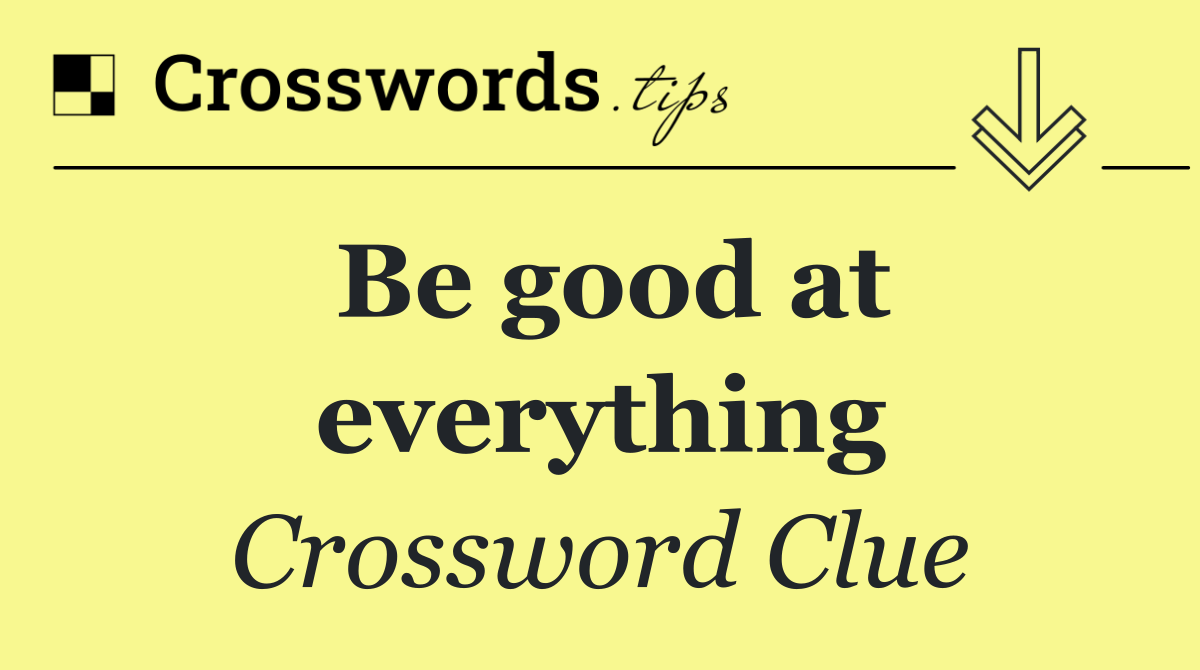 Be good at everything