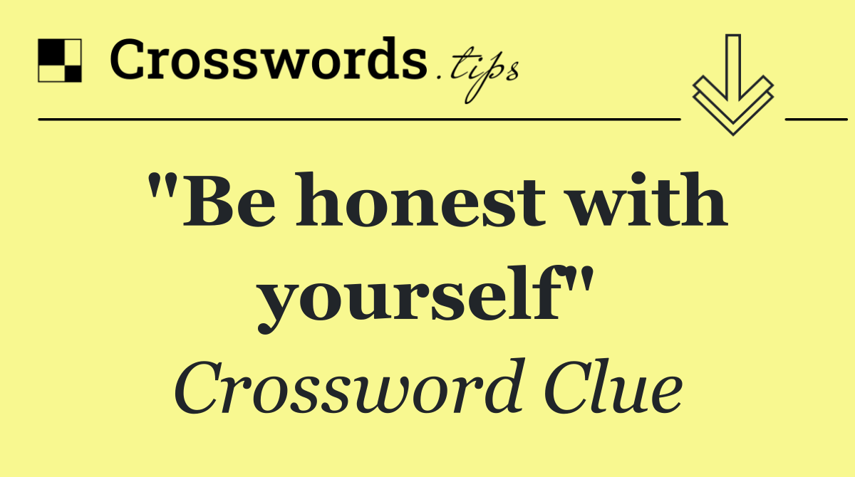 "Be honest with yourself"