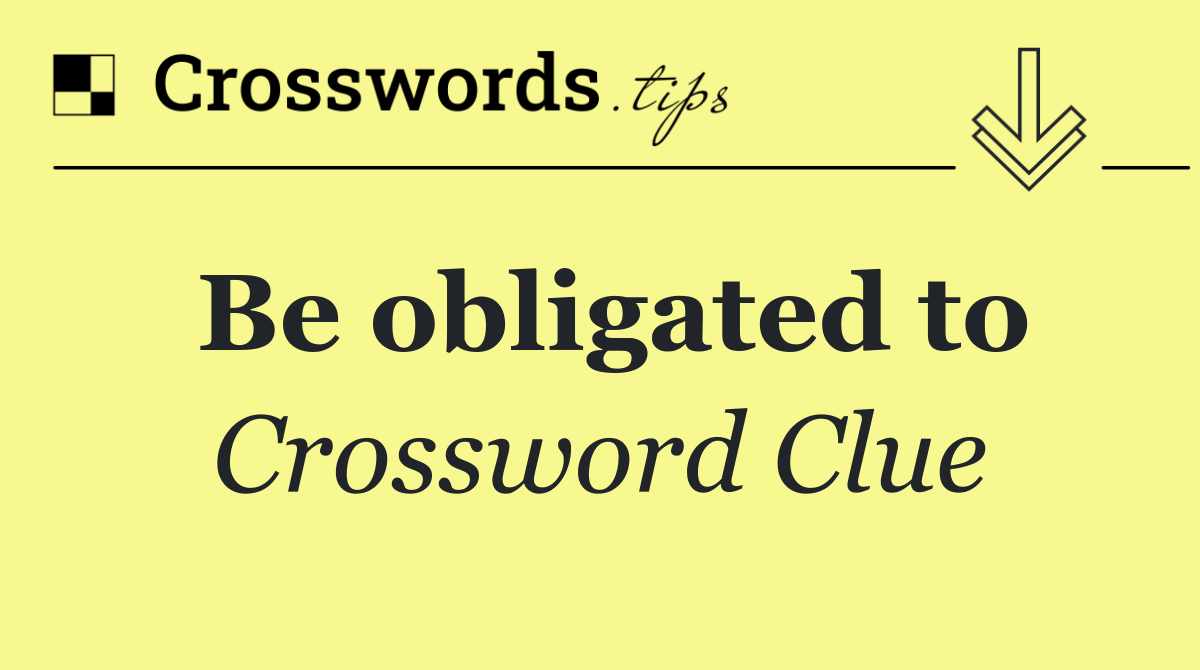Be obligated to