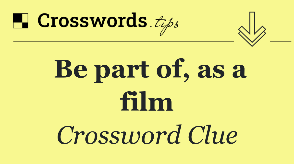 Be part of, as a film