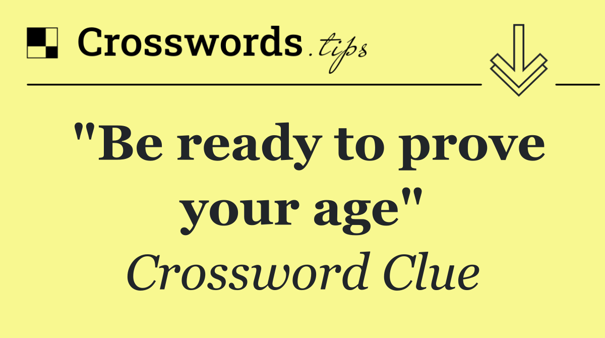 "Be ready to prove your age"