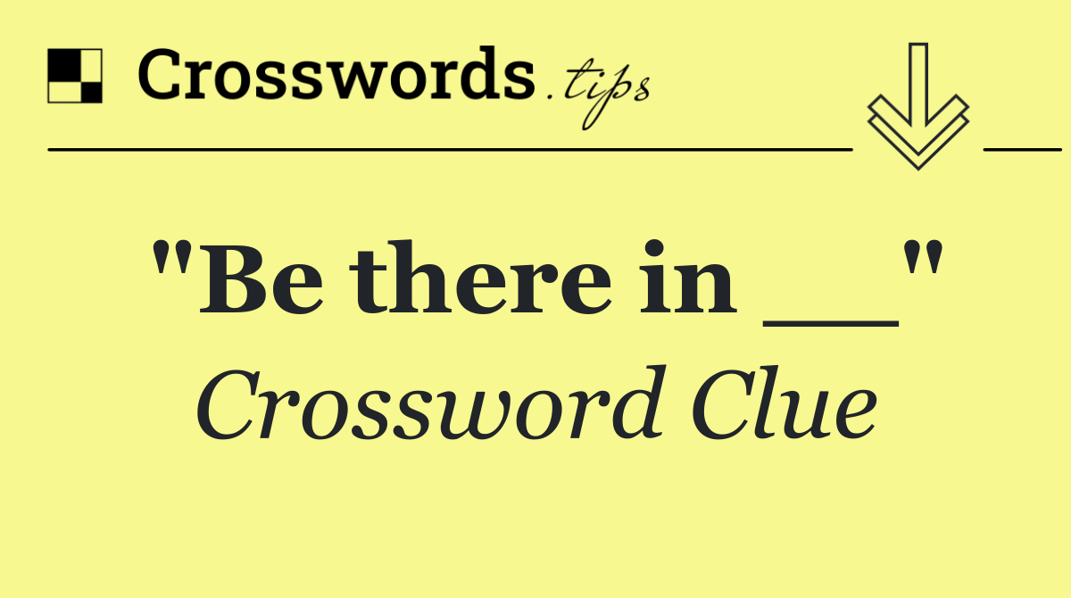 "Be there in __"