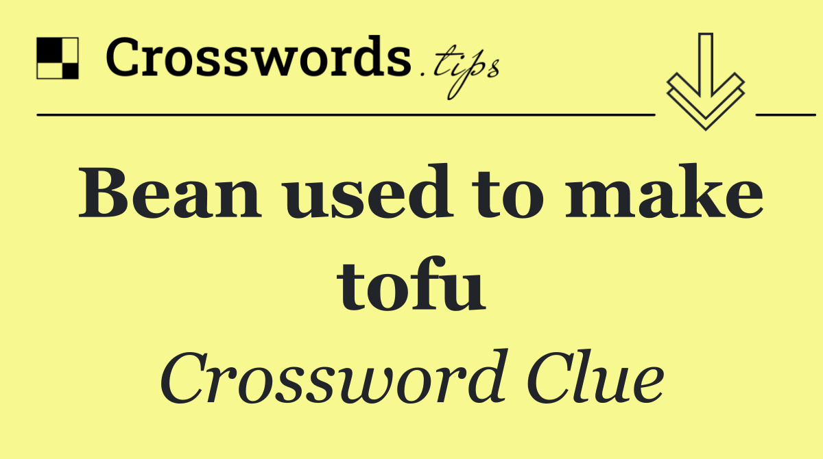 Bean used to make tofu