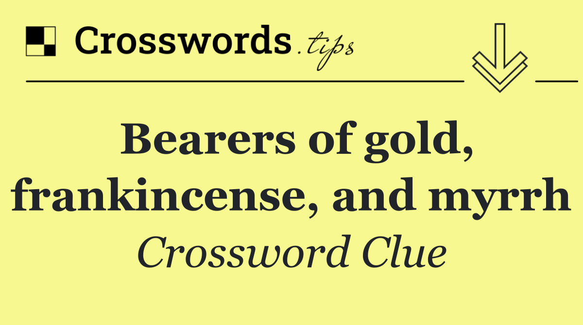 Bearers of gold, frankincense, and myrrh