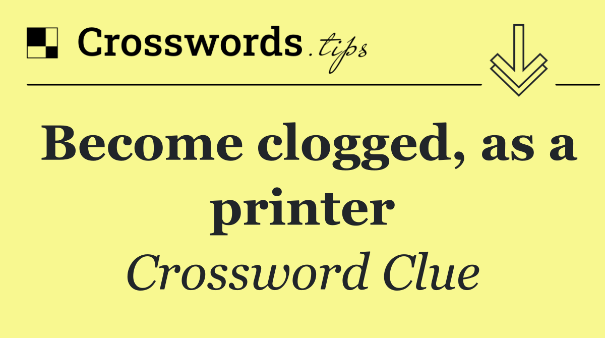 Become clogged, as a printer