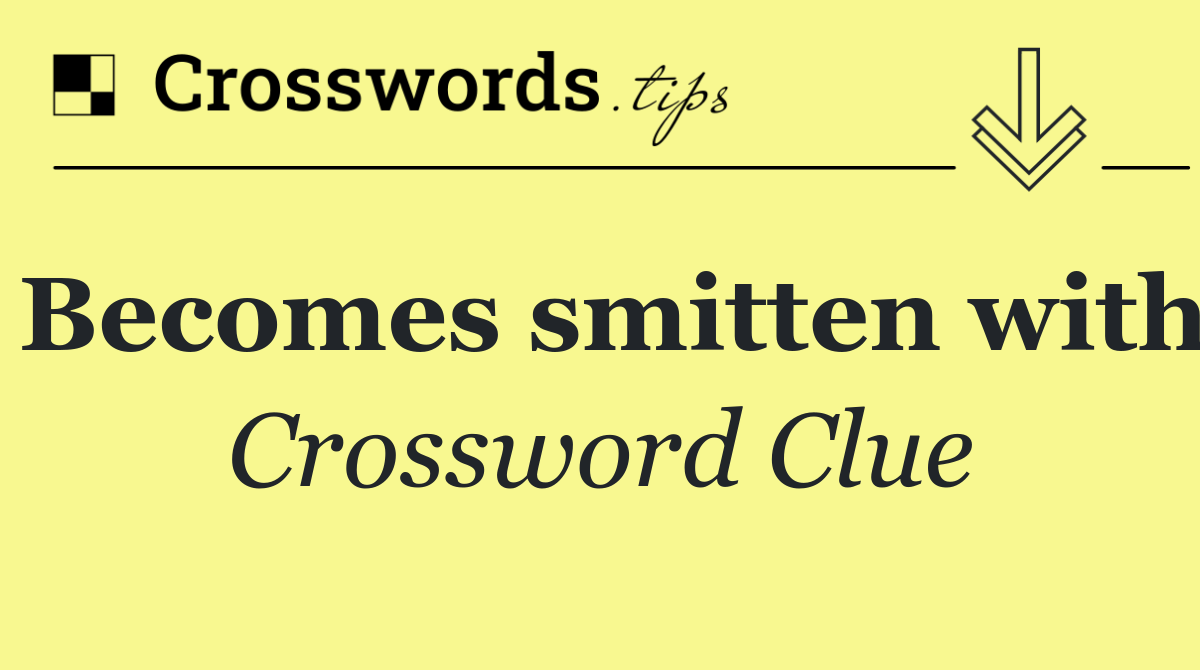 Becomes smitten with