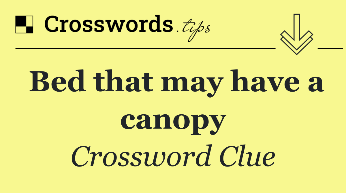 Bed that may have a canopy