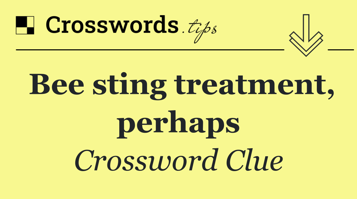 Bee sting treatment, perhaps