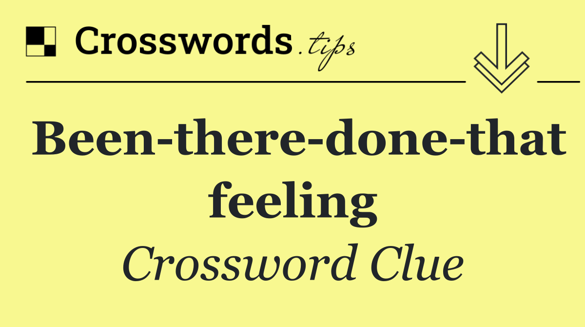 Been there done that feeling