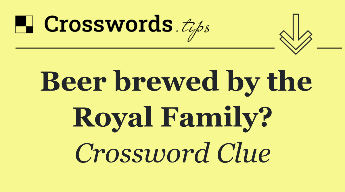 Beer brewed by the Royal Family?