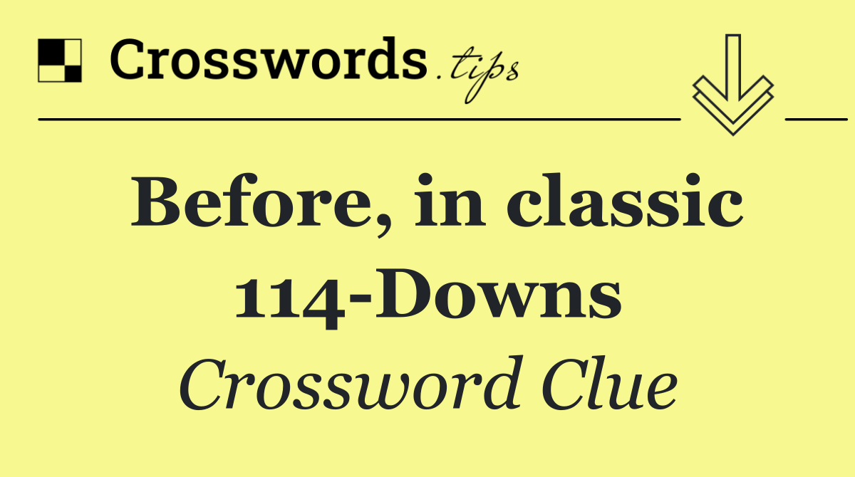 Before, in classic 114 Downs
