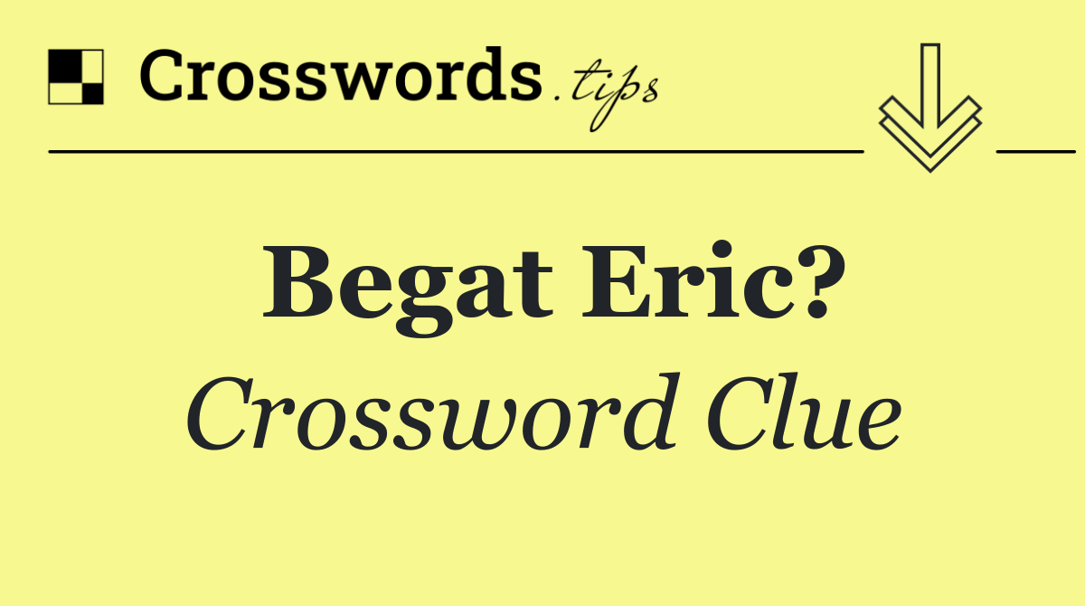 Begat Eric?