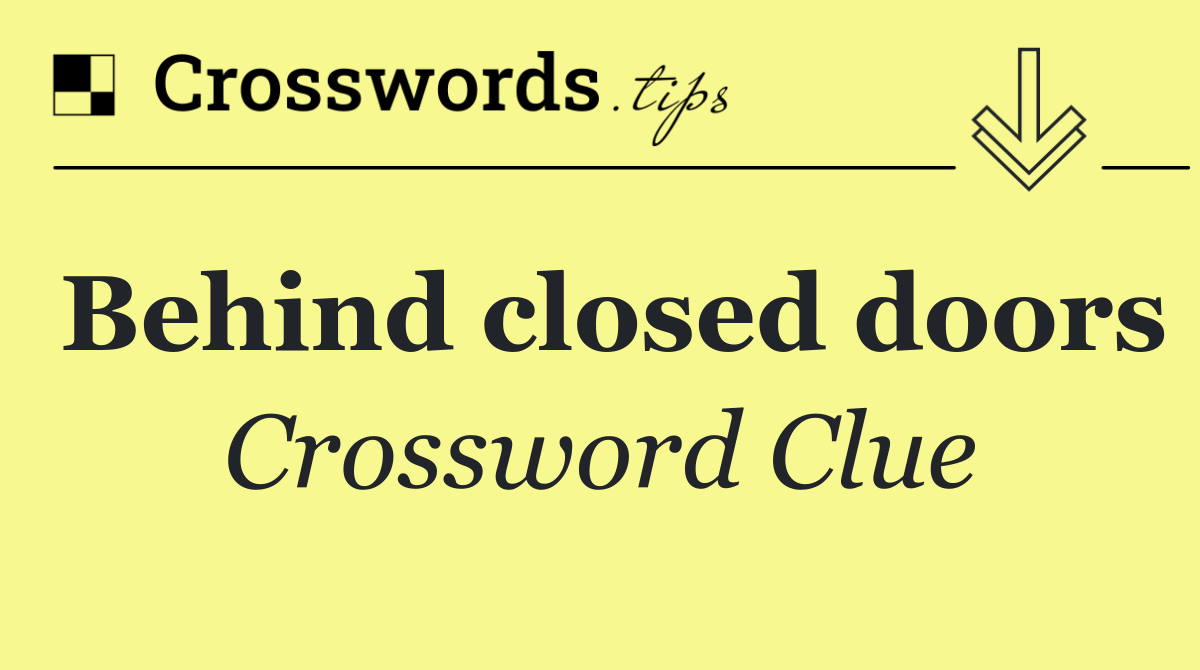 Behind closed doors