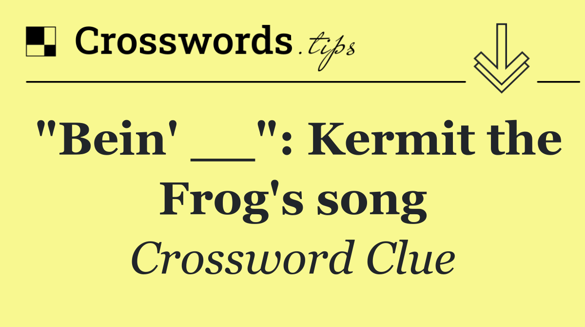 "Bein' __": Kermit the Frog's song
