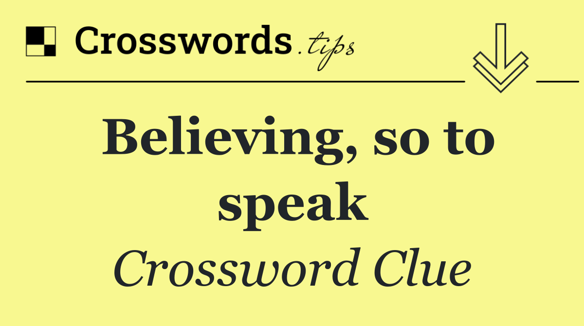 Believing, so to speak