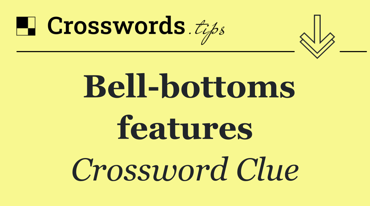 Bell bottoms features