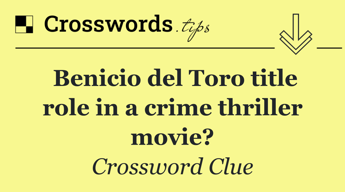 Benicio del Toro title role in a crime thriller movie?