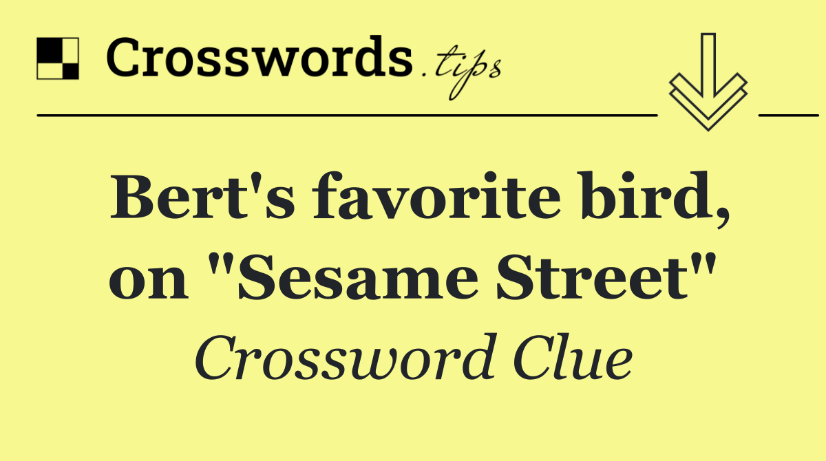 Bert's favorite bird, on "Sesame Street"