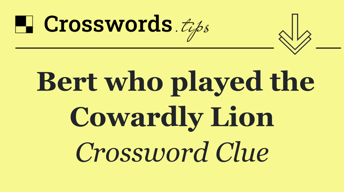 Bert who played the Cowardly Lion