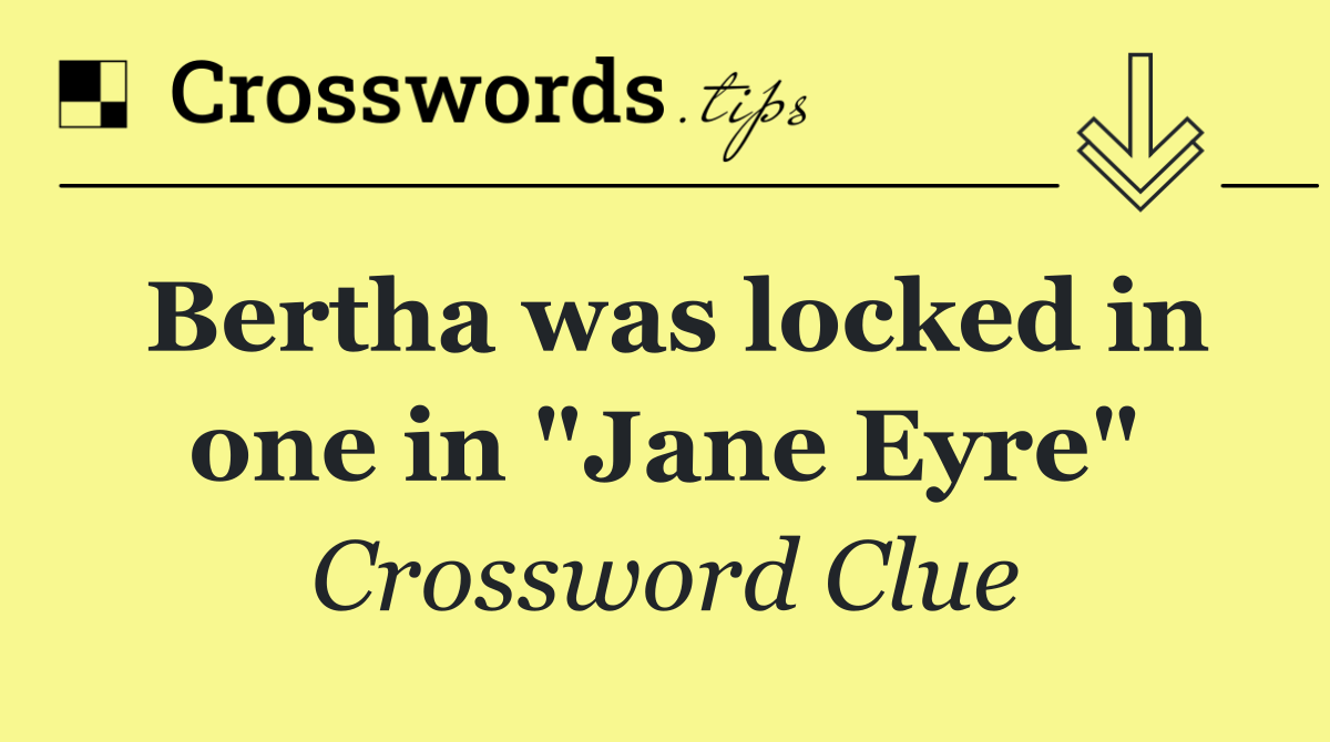 Bertha was locked in one in "Jane Eyre"
