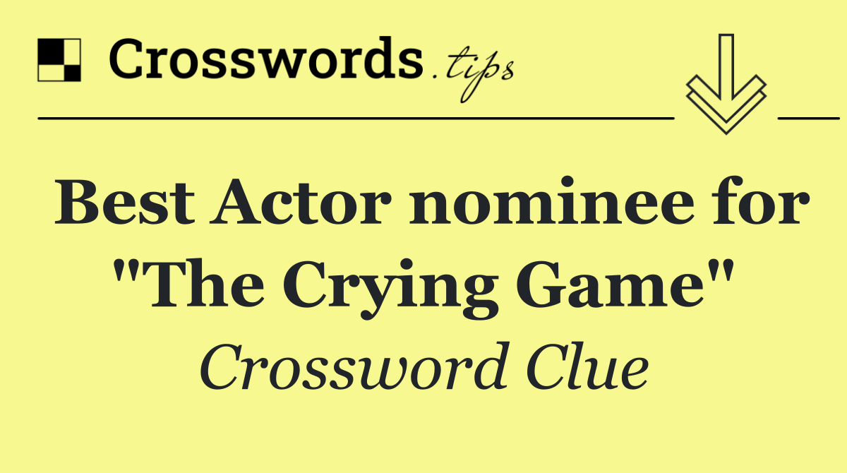 Best Actor nominee for "The Crying Game"