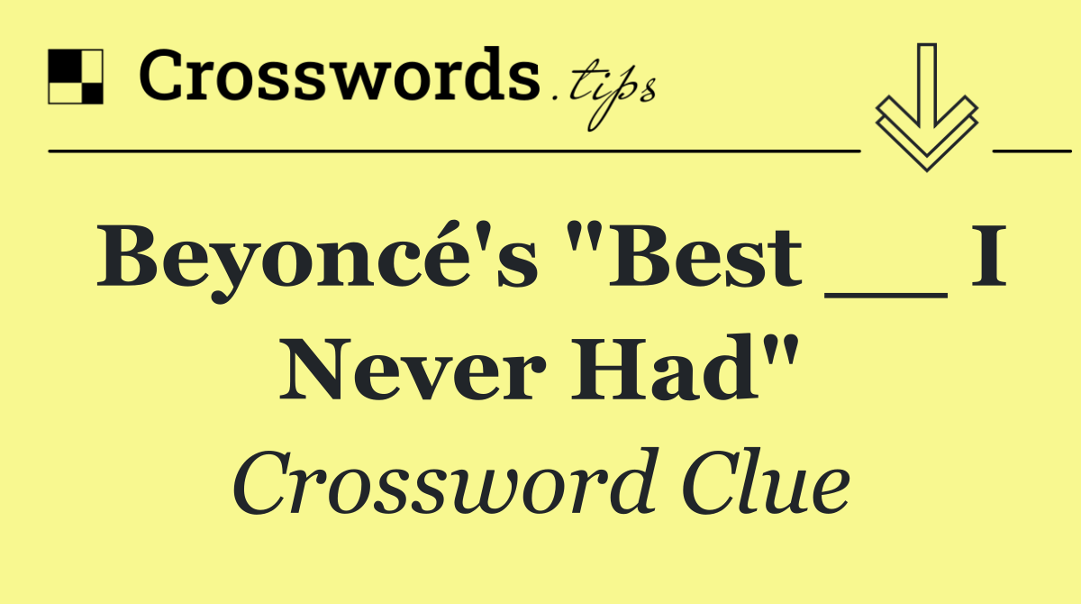 Beyoncé's "Best __ I Never Had"