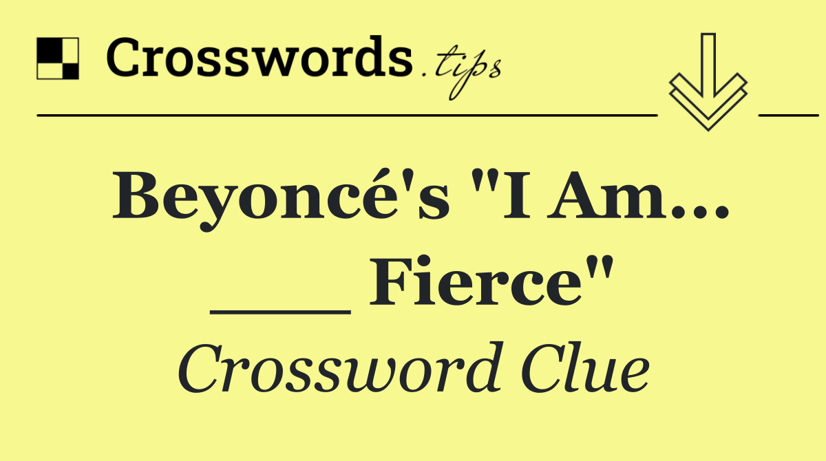 Beyoncé's "I Am... ___ Fierce"