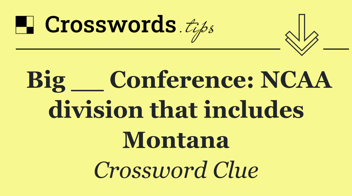 Big __ Conference: NCAA division that includes Montana