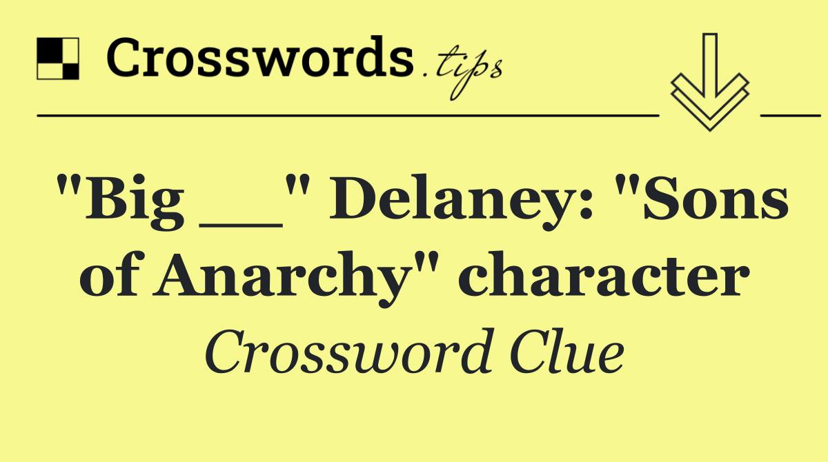 "Big __" Delaney: "Sons of Anarchy" character