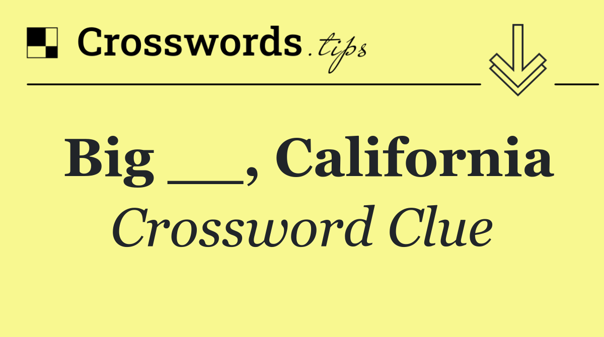 Big __, California