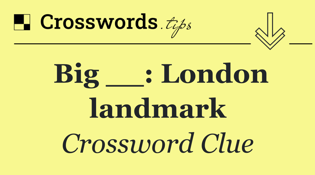 Big __: London landmark