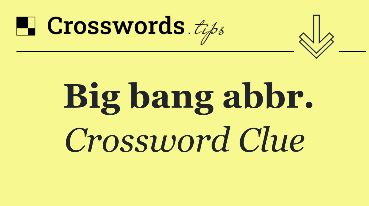 Big bang abbr.