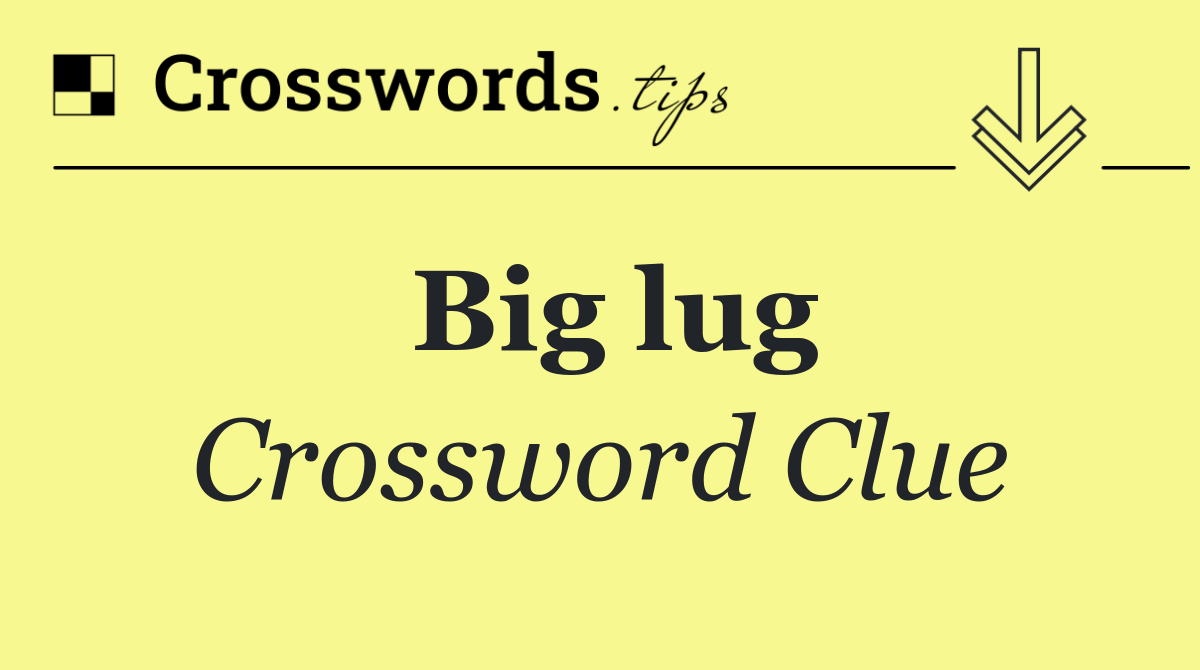 Big lug