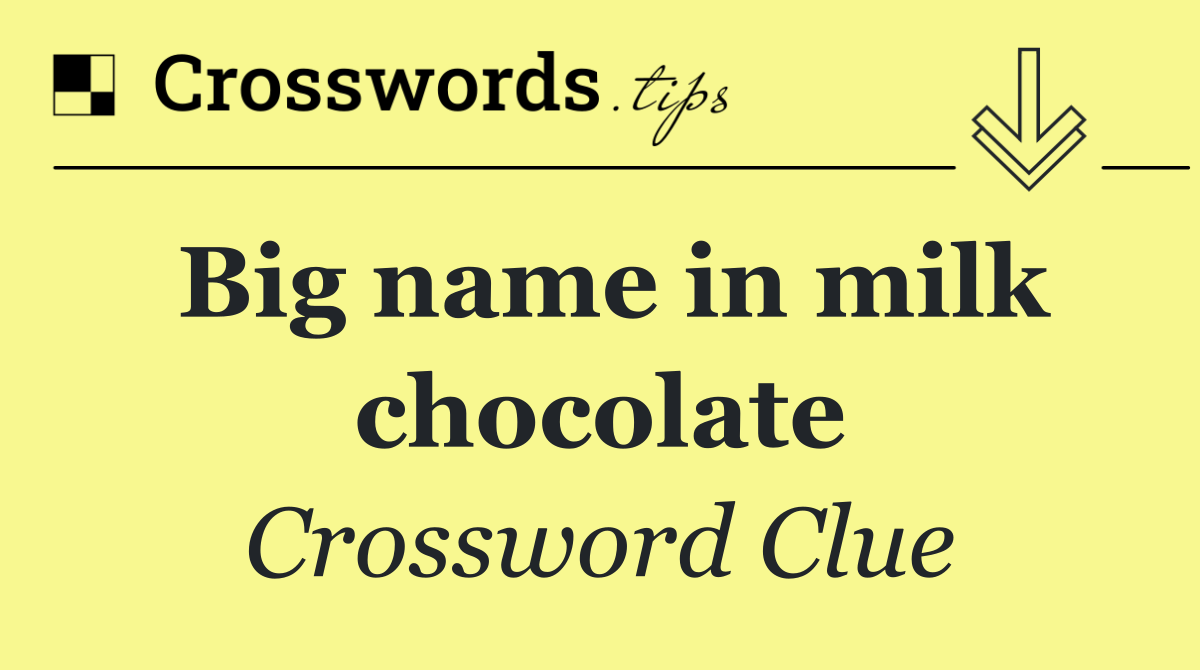 Big name in milk chocolate