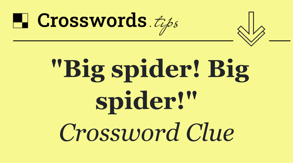 "Big spider! Big spider!"