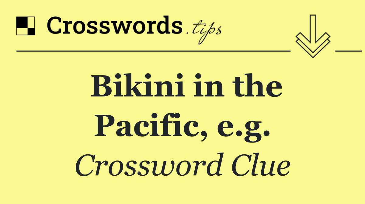 Bikini in the Pacific, e.g.